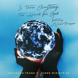 Frank V. James Ft. LeJeune Thompson – Is There Anything Too Hard For God